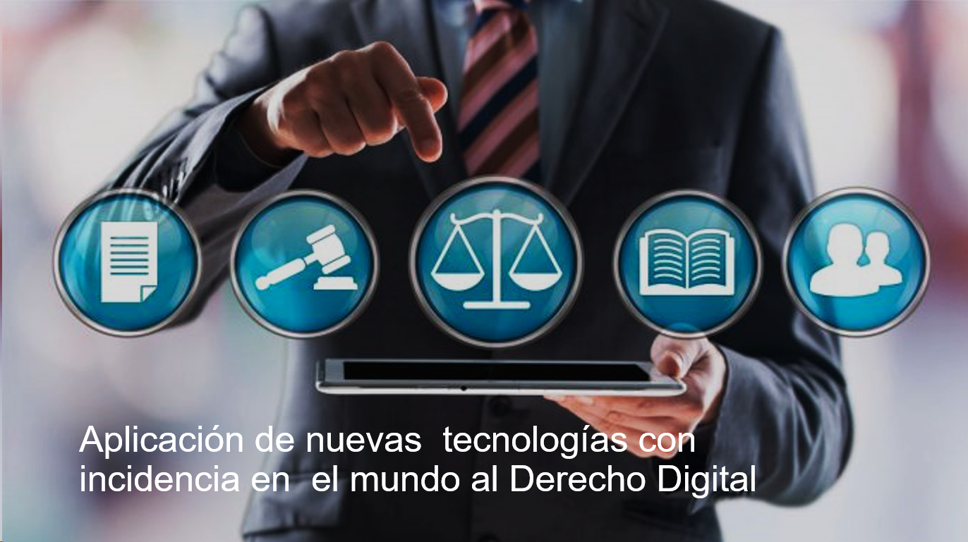 Aplicación de Nuevas  Tecnologías con Incidencia en  el Mundo al Derecho Digital