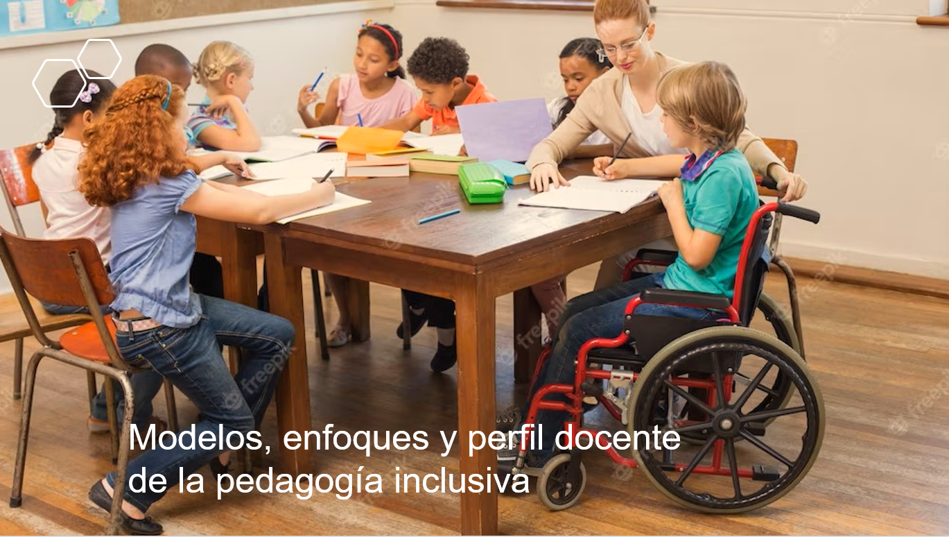 Modelos, Enfoques y Perfil Docente de la Pedagogía Inclusiva