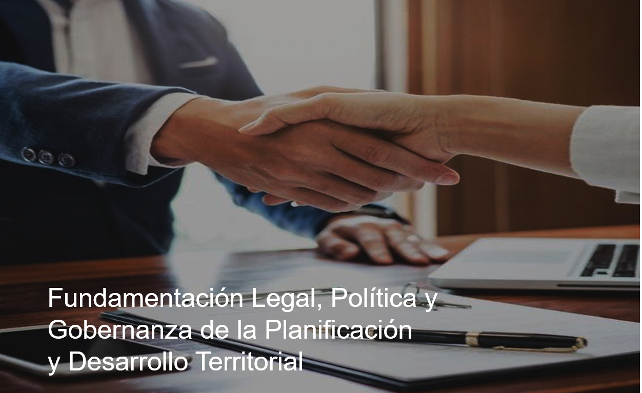 FUNDAMENTACIÓN LEGAL, POLÍTICA Y GOBERNANZA DE LA PLANIFICACIÓN Y DESARROLLO TERRITORIAL