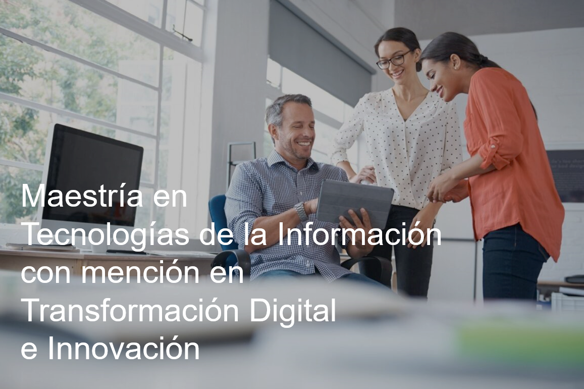 Maestría en Tecnologías de la Información mención Transformación Digital e Innovación