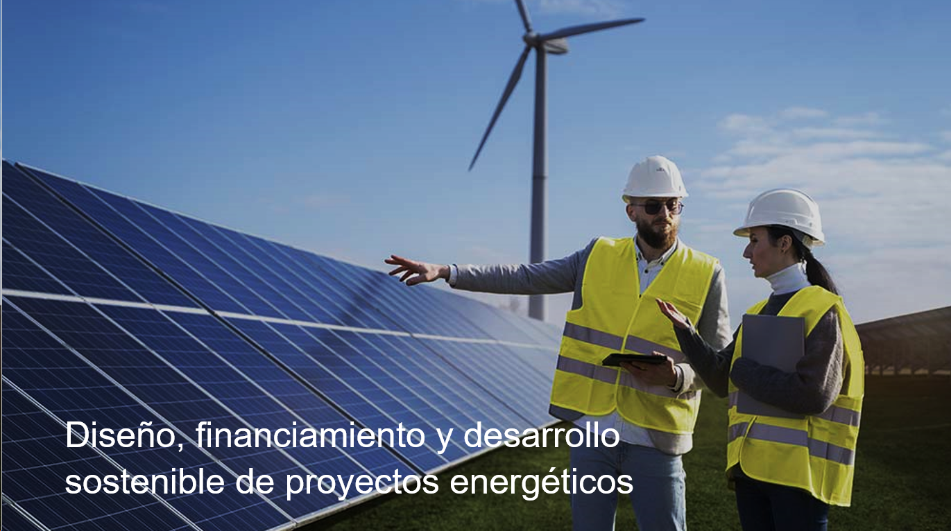 Diseño, financiamiento y desarrollo sostenible de proyectos energéticos