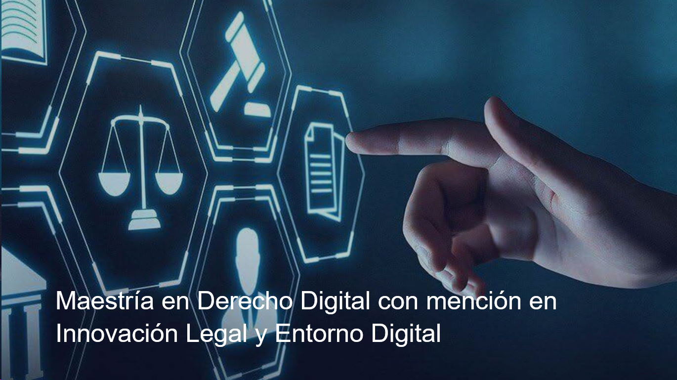 Maestría en Derecho Digital con mención en Innovación Legal y Entorno Digital