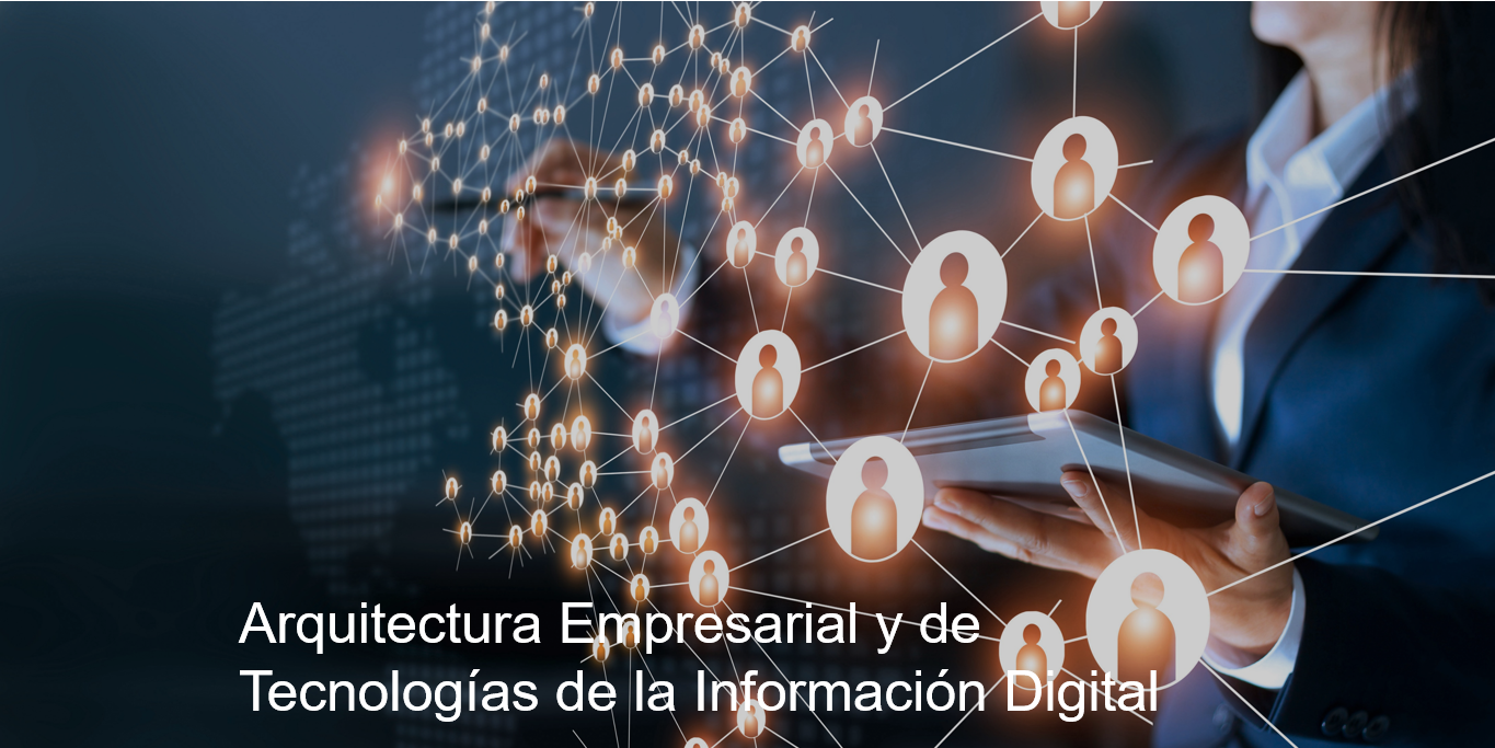 Arquitectura Empresarial y de Tecnologías de la Información Digitales